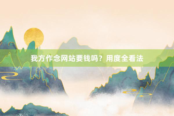 我方作念网站要钱吗？用度全看法