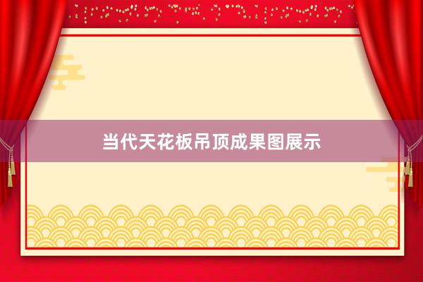 当代天花板吊顶成果图展示